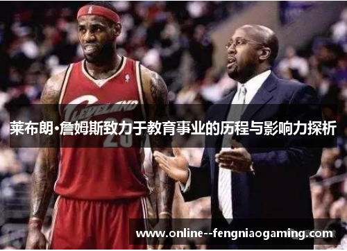 莱布朗·詹姆斯致力于教育事业的历程与影响力探析