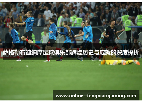 萨格勒布迪纳摩足球俱乐部辉煌历史与成就的深度探析