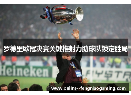 罗德里欧冠决赛关键推射力助球队锁定胜局