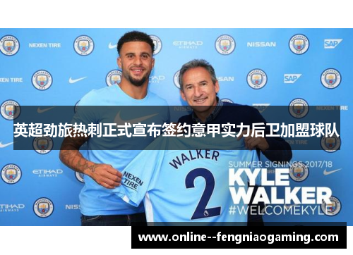 英超劲旅热刺正式宣布签约意甲实力后卫加盟球队 英超劲旅热刺正式宣布签约意甲实力后卫加盟球队