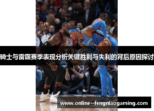 骑士与雷霆赛季表现分析关键胜利与失利的背后原因探讨